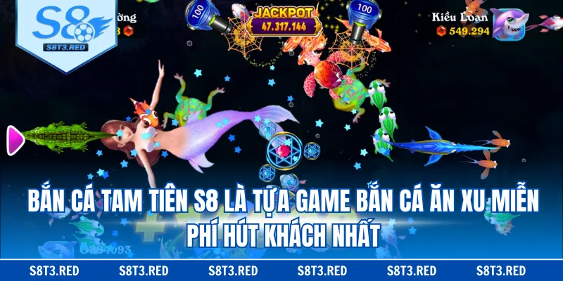 Bắn cá tam tiên S8 là tựa game bắn cá ăn xu miễn phí hút khách nhất