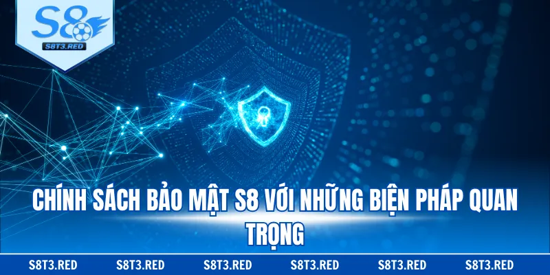 Chính sách bảo mật S8 với những biện pháp quan trọng