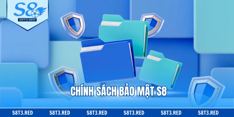 Chính Sách Bảo Mật S8 - Nội Dung Quan Trọng Cần Nắm 2026