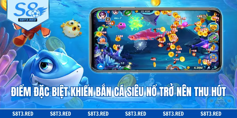 Điểm đặc biệt khiến bắn cá siêu nổ trở nên thu hút