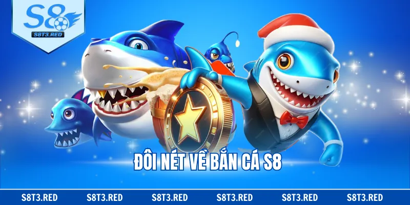 Đôi nét về bắn cá S8