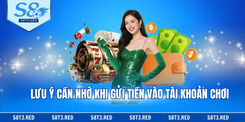 Lưu ý cần nhớ khi gửi tiền vào tài khoản chơi