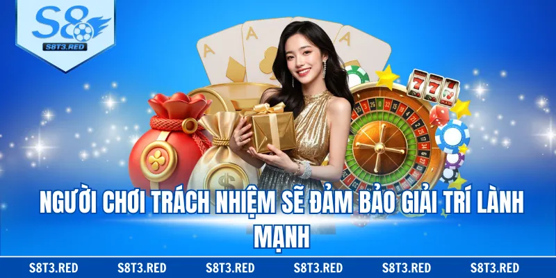 Người chơi trách nhiệm sẽ đảm bảo giải trí lành mạnh