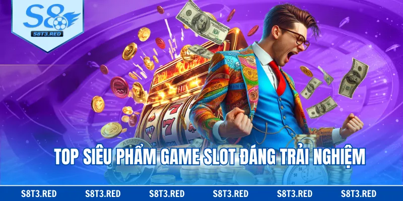Top siêu phẩm game slot đáng trải nghiệm